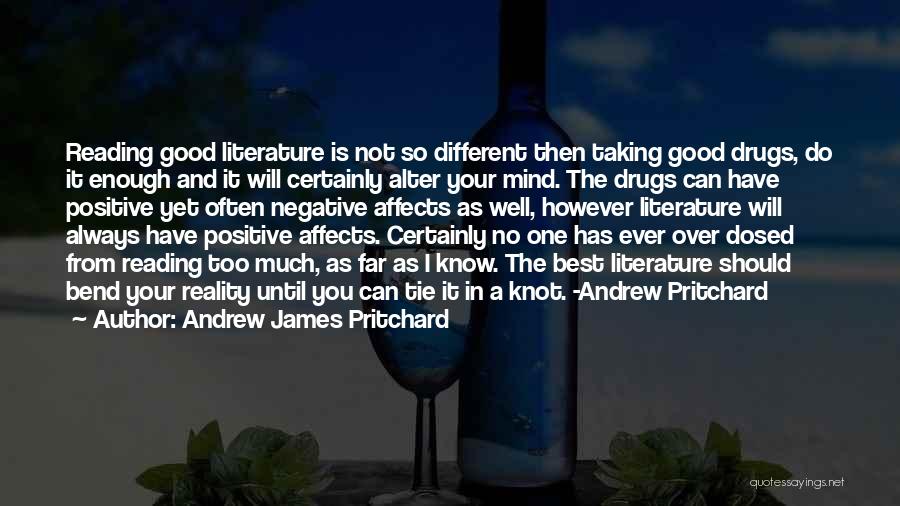Andrew James Pritchard Quotes: Reading Good Literature Is Not So Different Then Taking Good Drugs, Do It Enough And It Will Certainly Alter Your