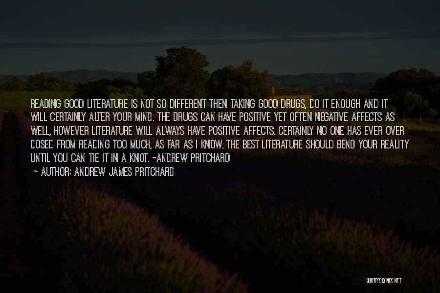 Andrew James Pritchard Quotes: Reading Good Literature Is Not So Different Then Taking Good Drugs, Do It Enough And It Will Certainly Alter Your