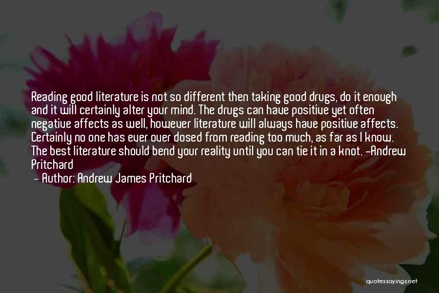 Andrew James Pritchard Quotes: Reading Good Literature Is Not So Different Then Taking Good Drugs, Do It Enough And It Will Certainly Alter Your