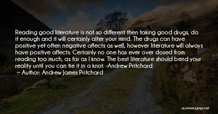 Andrew James Pritchard Quotes: Reading Good Literature Is Not So Different Then Taking Good Drugs, Do It Enough And It Will Certainly Alter Your