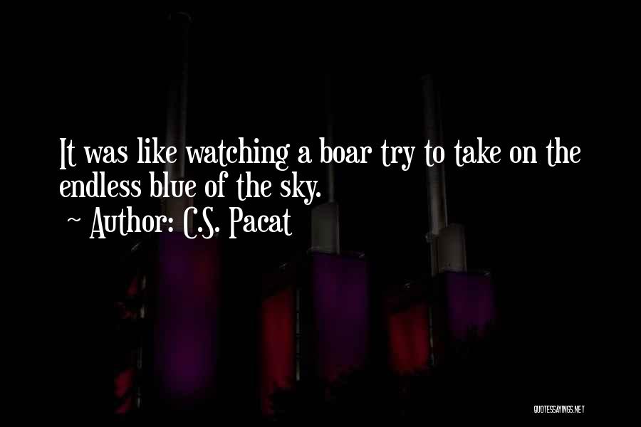 C.S. Pacat Quotes: It Was Like Watching A Boar Try To Take On The Endless Blue Of The Sky.