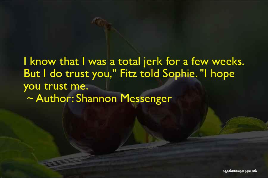 Shannon Messenger Quotes: I Know That I Was A Total Jerk For A Few Weeks. But I Do Trust You, Fitz Told Sophie.