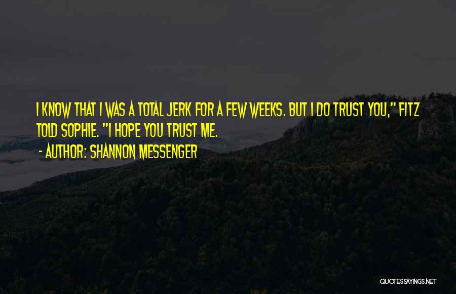 Shannon Messenger Quotes: I Know That I Was A Total Jerk For A Few Weeks. But I Do Trust You, Fitz Told Sophie.