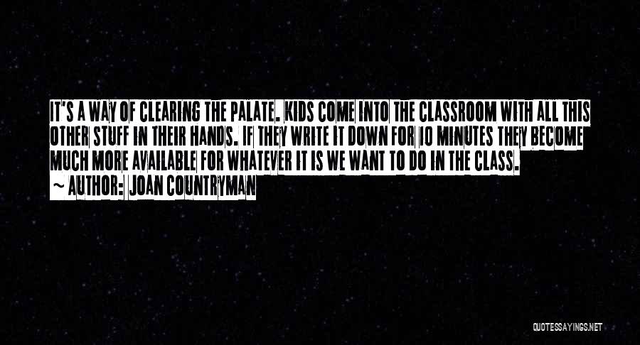 Joan Countryman Quotes: It's A Way Of Clearing The Palate. Kids Come Into The Classroom With All This Other Stuff In Their Hands.
