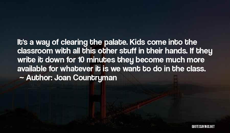 Joan Countryman Quotes: It's A Way Of Clearing The Palate. Kids Come Into The Classroom With All This Other Stuff In Their Hands.