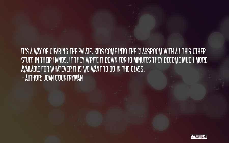 Joan Countryman Quotes: It's A Way Of Clearing The Palate. Kids Come Into The Classroom With All This Other Stuff In Their Hands.