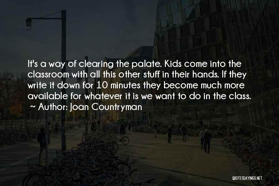 Joan Countryman Quotes: It's A Way Of Clearing The Palate. Kids Come Into The Classroom With All This Other Stuff In Their Hands.