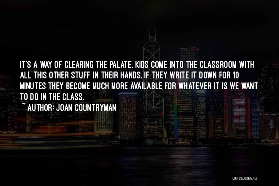 Joan Countryman Quotes: It's A Way Of Clearing The Palate. Kids Come Into The Classroom With All This Other Stuff In Their Hands.