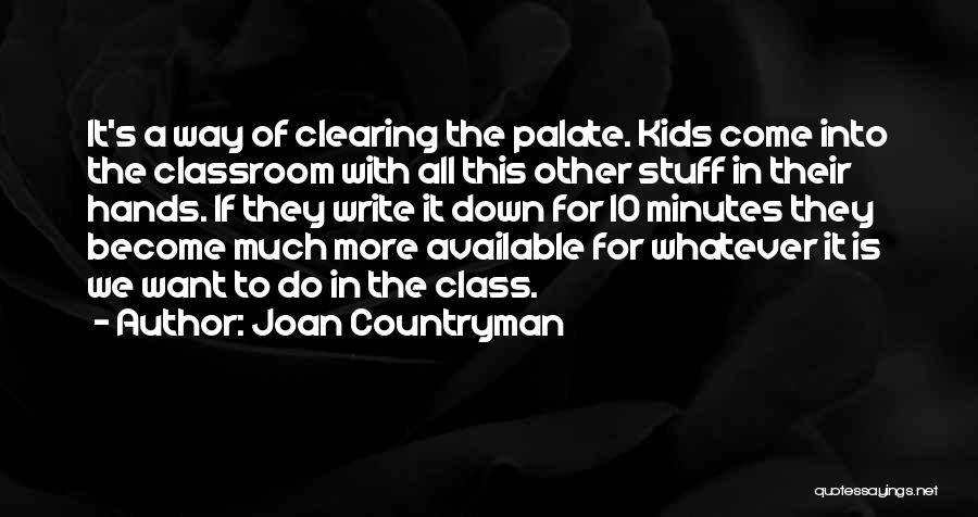 Joan Countryman Quotes: It's A Way Of Clearing The Palate. Kids Come Into The Classroom With All This Other Stuff In Their Hands.