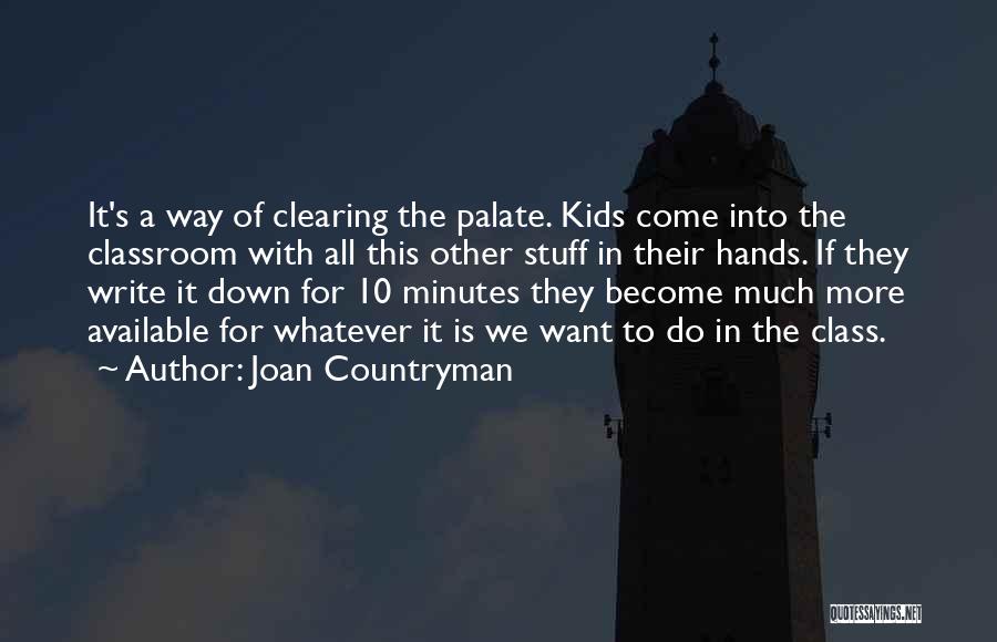 Joan Countryman Quotes: It's A Way Of Clearing The Palate. Kids Come Into The Classroom With All This Other Stuff In Their Hands.