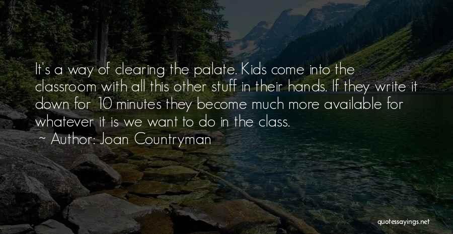 Joan Countryman Quotes: It's A Way Of Clearing The Palate. Kids Come Into The Classroom With All This Other Stuff In Their Hands.