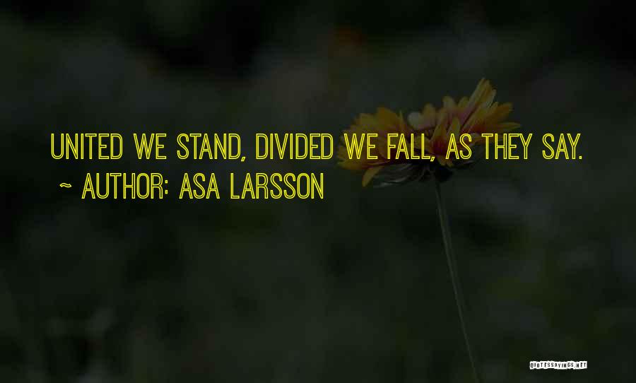 Asa Larsson Quotes: United We Stand, Divided We Fall, As They Say.