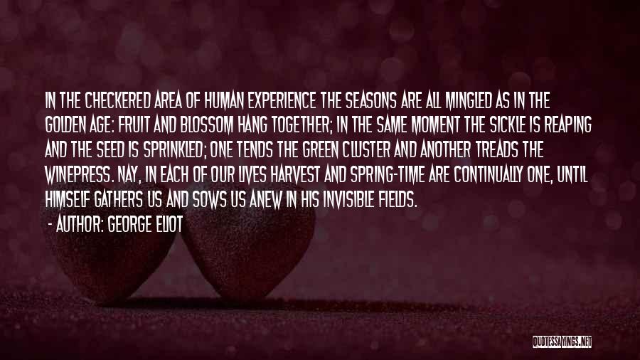 George Eliot Quotes: In The Checkered Area Of Human Experience The Seasons Are All Mingled As In The Golden Age: Fruit And Blossom