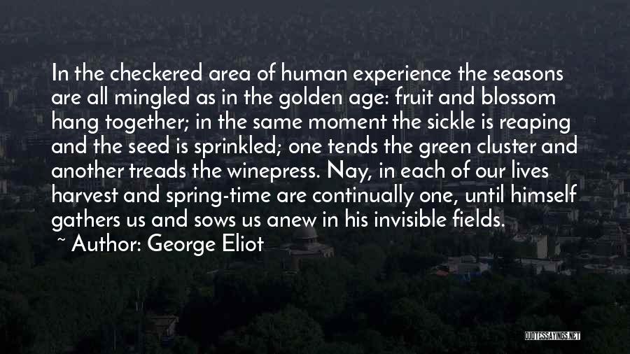 George Eliot Quotes: In The Checkered Area Of Human Experience The Seasons Are All Mingled As In The Golden Age: Fruit And Blossom