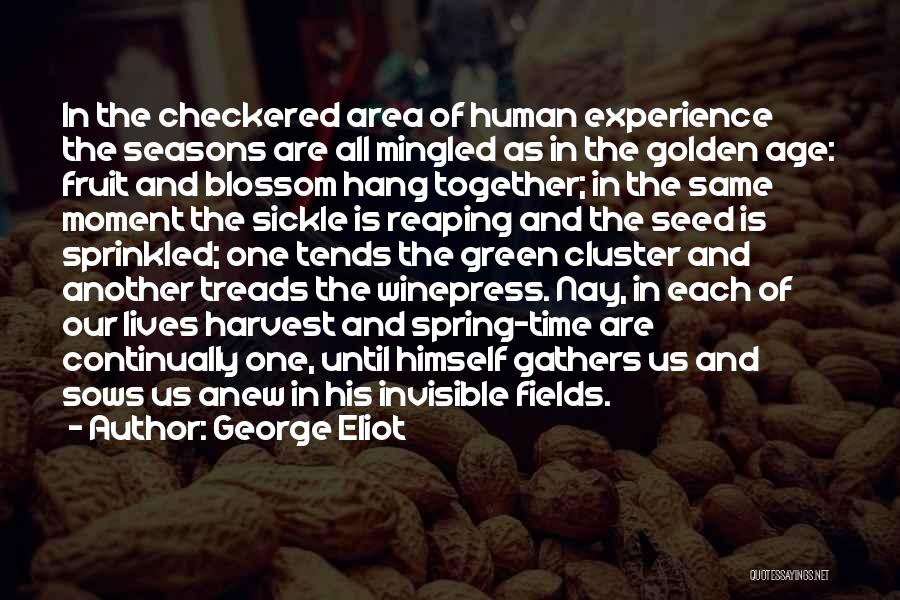 George Eliot Quotes: In The Checkered Area Of Human Experience The Seasons Are All Mingled As In The Golden Age: Fruit And Blossom