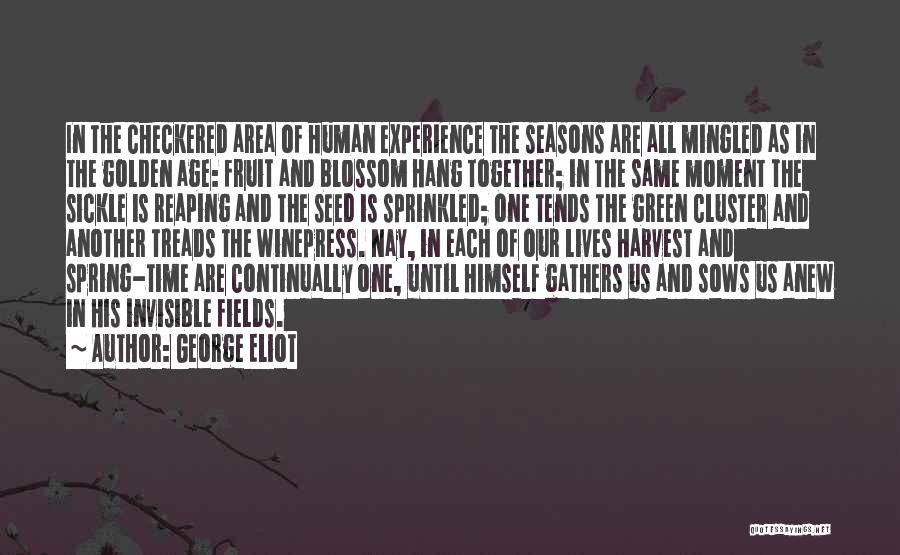 George Eliot Quotes: In The Checkered Area Of Human Experience The Seasons Are All Mingled As In The Golden Age: Fruit And Blossom