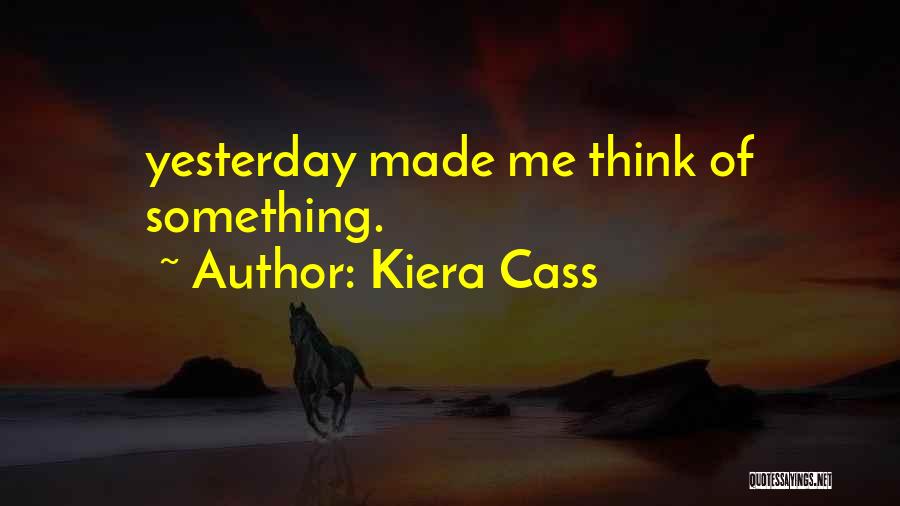 Kiera Cass Quotes: Yesterday Made Me Think Of Something.