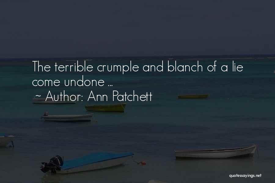 Ann Patchett Quotes: The Terrible Crumple And Blanch Of A Lie Come Undone ...