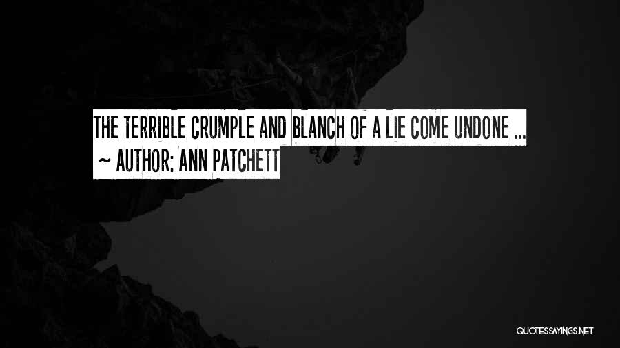 Ann Patchett Quotes: The Terrible Crumple And Blanch Of A Lie Come Undone ...