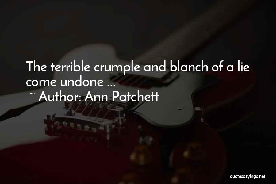 Ann Patchett Quotes: The Terrible Crumple And Blanch Of A Lie Come Undone ...