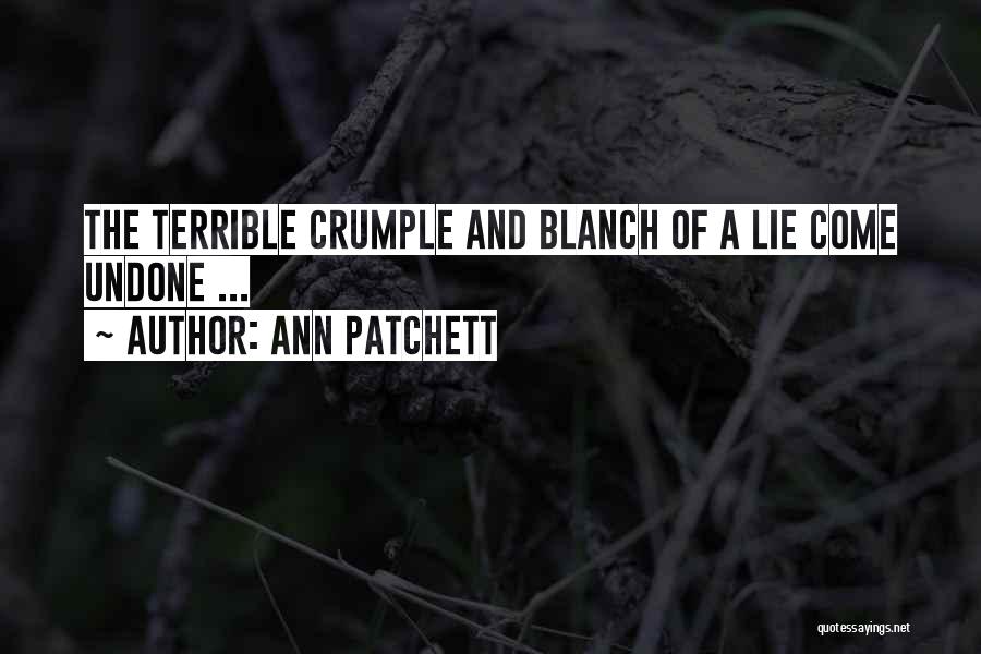 Ann Patchett Quotes: The Terrible Crumple And Blanch Of A Lie Come Undone ...