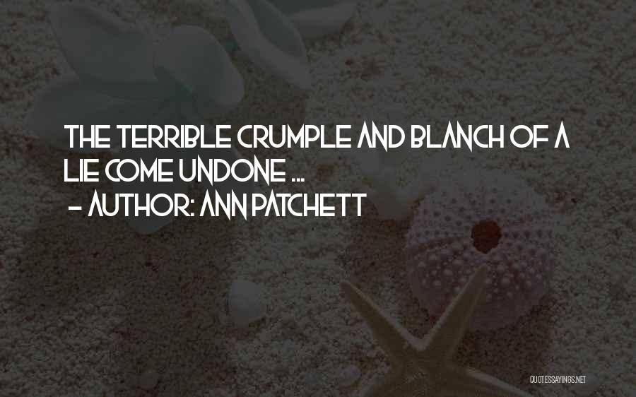 Ann Patchett Quotes: The Terrible Crumple And Blanch Of A Lie Come Undone ...