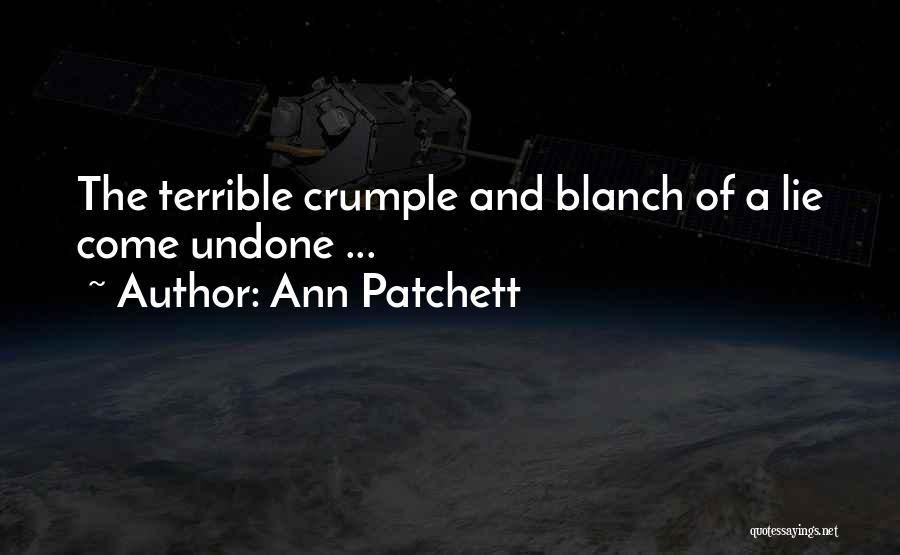 Ann Patchett Quotes: The Terrible Crumple And Blanch Of A Lie Come Undone ...