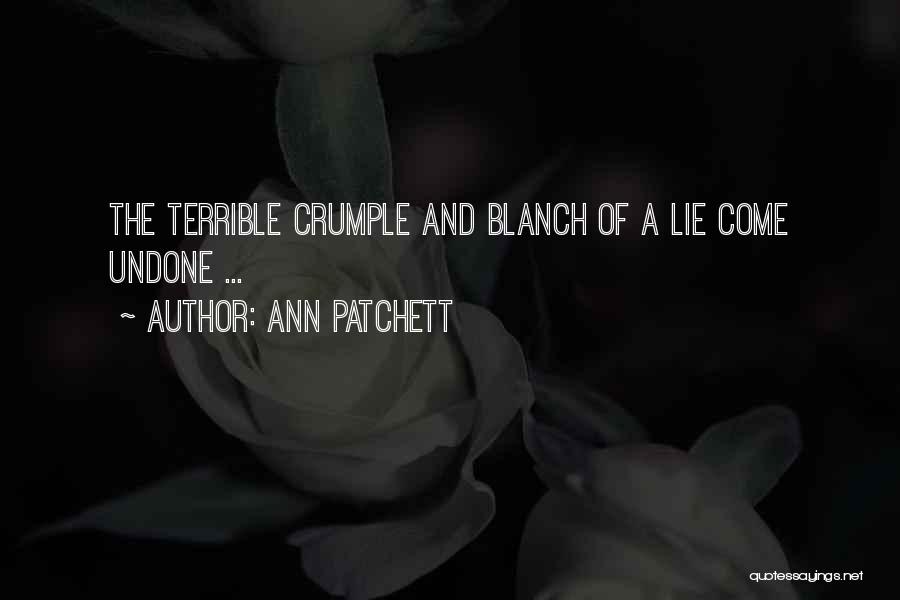 Ann Patchett Quotes: The Terrible Crumple And Blanch Of A Lie Come Undone ...