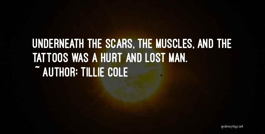 Tillie Cole Quotes: Underneath The Scars, The Muscles, And The Tattoos Was A Hurt And Lost Man.
