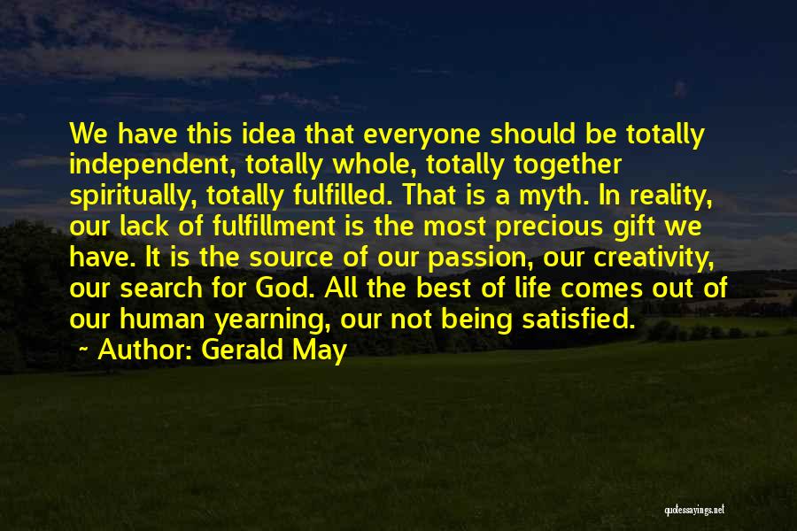 Gerald May Quotes: We Have This Idea That Everyone Should Be Totally Independent, Totally Whole, Totally Together Spiritually, Totally Fulfilled. That Is A