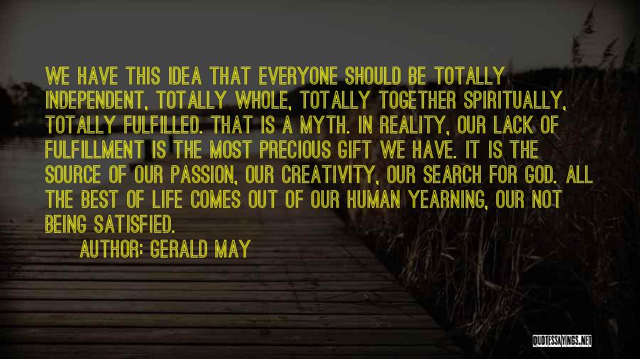 Gerald May Quotes: We Have This Idea That Everyone Should Be Totally Independent, Totally Whole, Totally Together Spiritually, Totally Fulfilled. That Is A