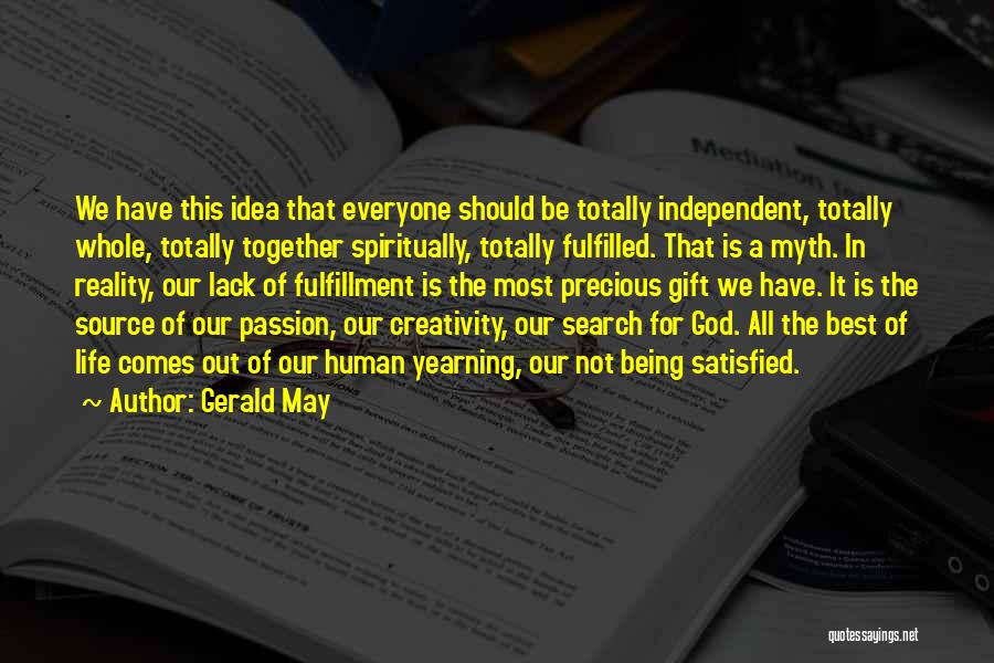 Gerald May Quotes: We Have This Idea That Everyone Should Be Totally Independent, Totally Whole, Totally Together Spiritually, Totally Fulfilled. That Is A