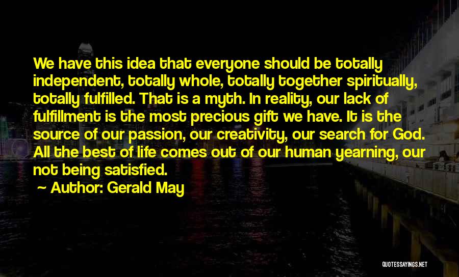 Gerald May Quotes: We Have This Idea That Everyone Should Be Totally Independent, Totally Whole, Totally Together Spiritually, Totally Fulfilled. That Is A