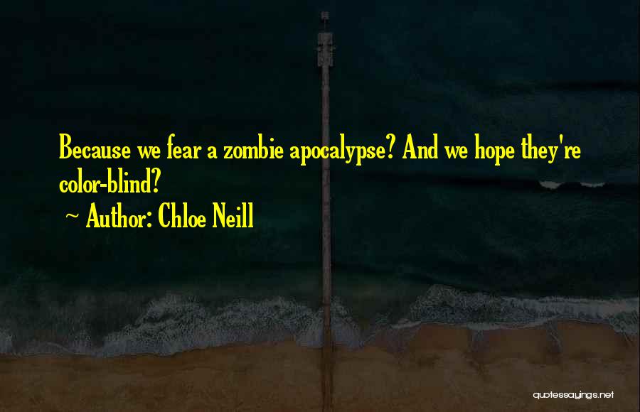 Chloe Neill Quotes: Because We Fear A Zombie Apocalypse? And We Hope They're Color-blind?
