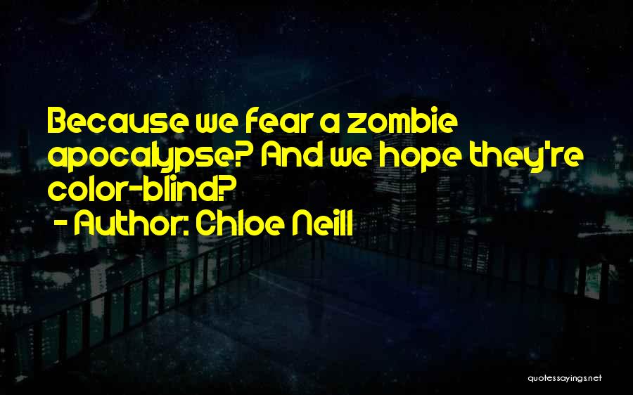 Chloe Neill Quotes: Because We Fear A Zombie Apocalypse? And We Hope They're Color-blind?