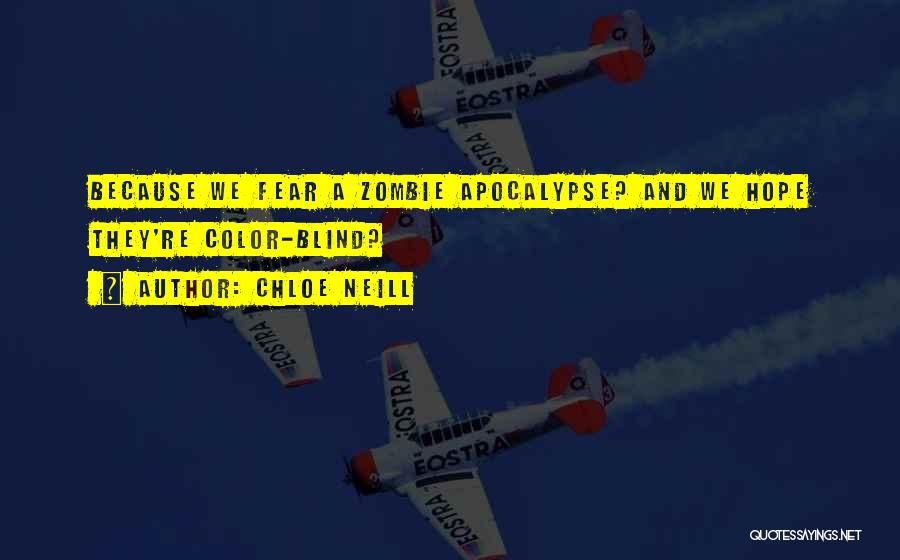 Chloe Neill Quotes: Because We Fear A Zombie Apocalypse? And We Hope They're Color-blind?