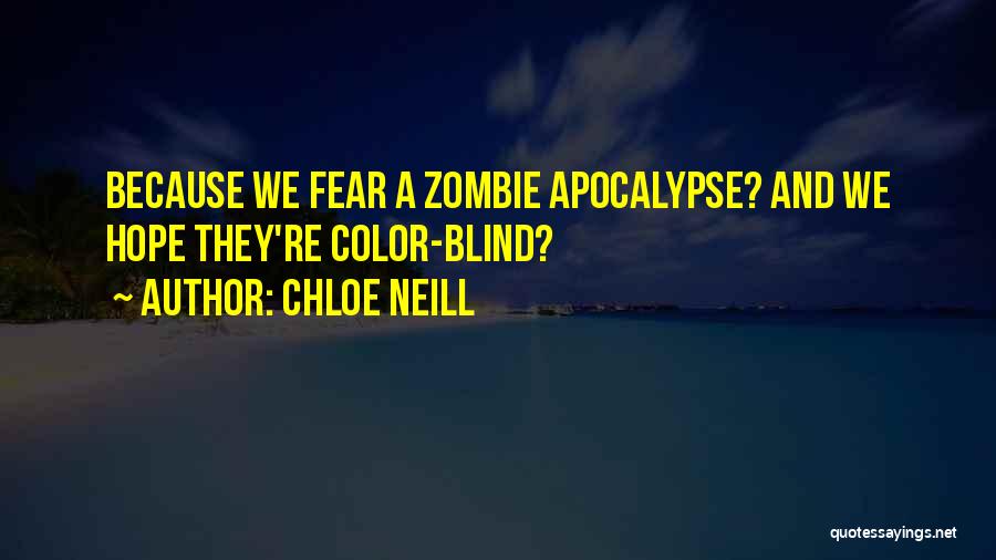 Chloe Neill Quotes: Because We Fear A Zombie Apocalypse? And We Hope They're Color-blind?