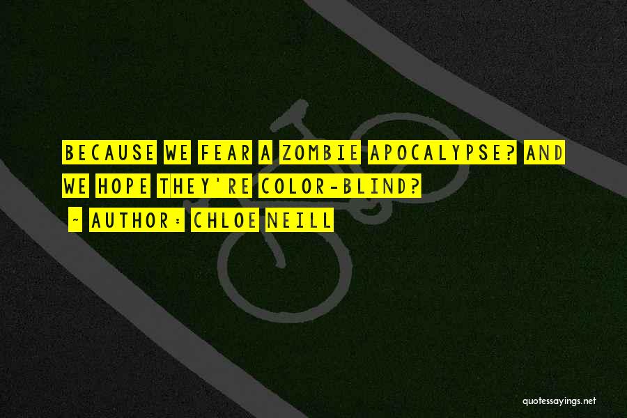 Chloe Neill Quotes: Because We Fear A Zombie Apocalypse? And We Hope They're Color-blind?