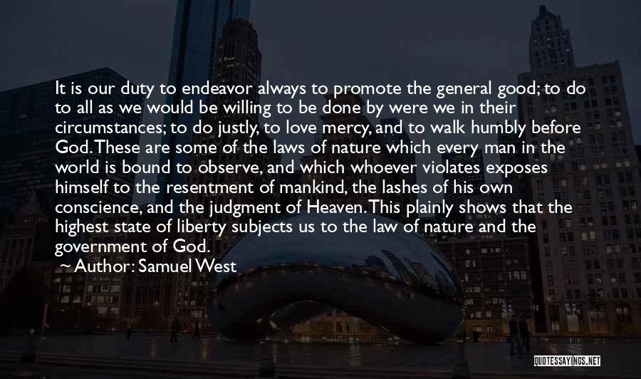 Samuel West Quotes: It Is Our Duty To Endeavor Always To Promote The General Good; To Do To All As We Would Be