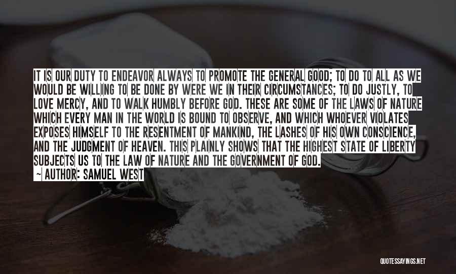 Samuel West Quotes: It Is Our Duty To Endeavor Always To Promote The General Good; To Do To All As We Would Be