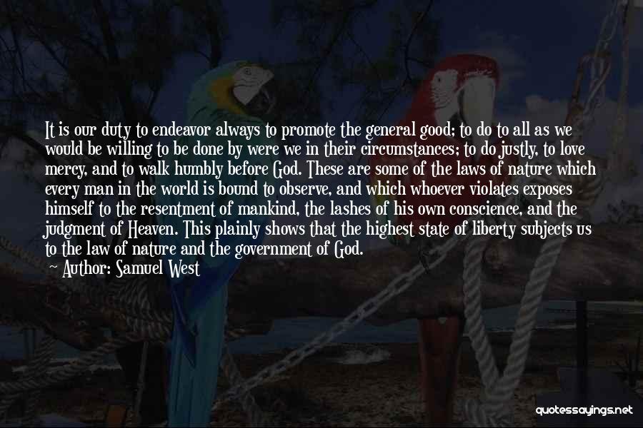 Samuel West Quotes: It Is Our Duty To Endeavor Always To Promote The General Good; To Do To All As We Would Be