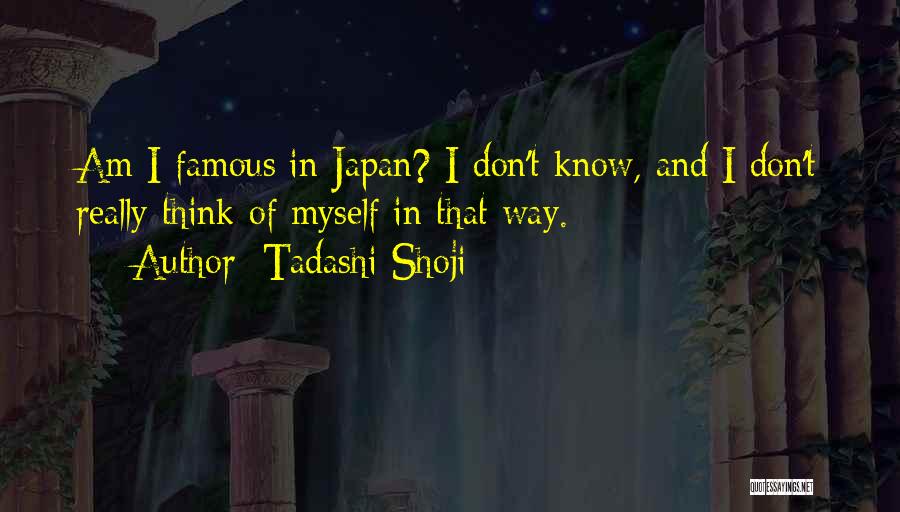Tadashi Shoji Quotes: Am I Famous In Japan? I Don't Know, And I Don't Really Think Of Myself In That Way.