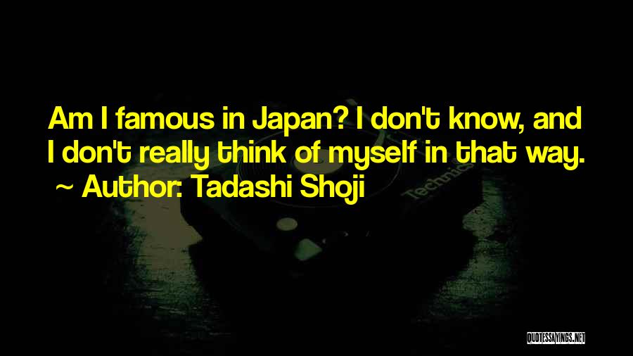 Tadashi Shoji Quotes: Am I Famous In Japan? I Don't Know, And I Don't Really Think Of Myself In That Way.
