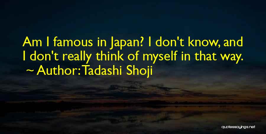 Tadashi Shoji Quotes: Am I Famous In Japan? I Don't Know, And I Don't Really Think Of Myself In That Way.
