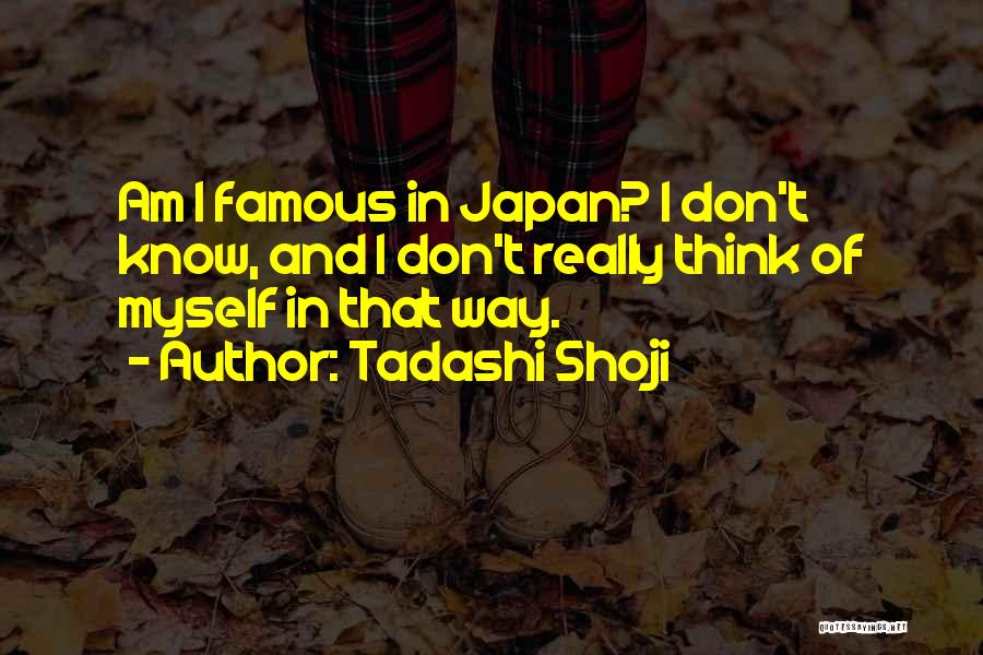 Tadashi Shoji Quotes: Am I Famous In Japan? I Don't Know, And I Don't Really Think Of Myself In That Way.