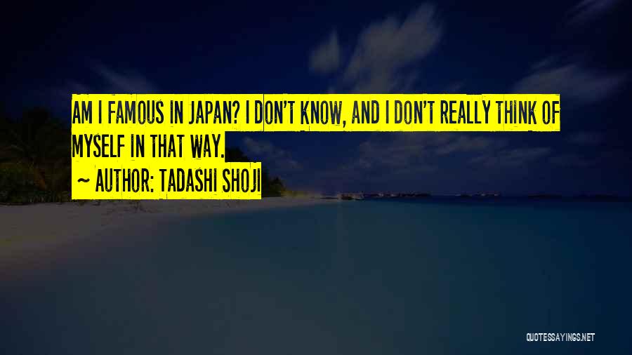 Tadashi Shoji Quotes: Am I Famous In Japan? I Don't Know, And I Don't Really Think Of Myself In That Way.
