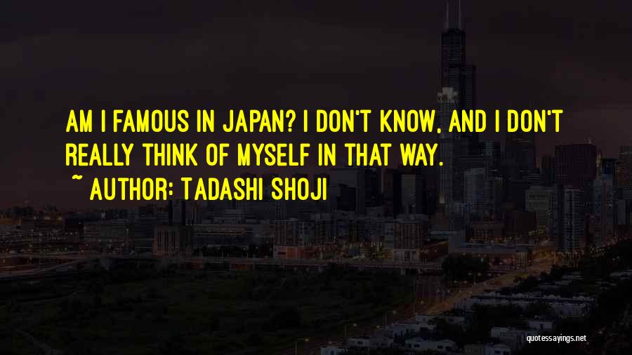 Tadashi Shoji Quotes: Am I Famous In Japan? I Don't Know, And I Don't Really Think Of Myself In That Way.