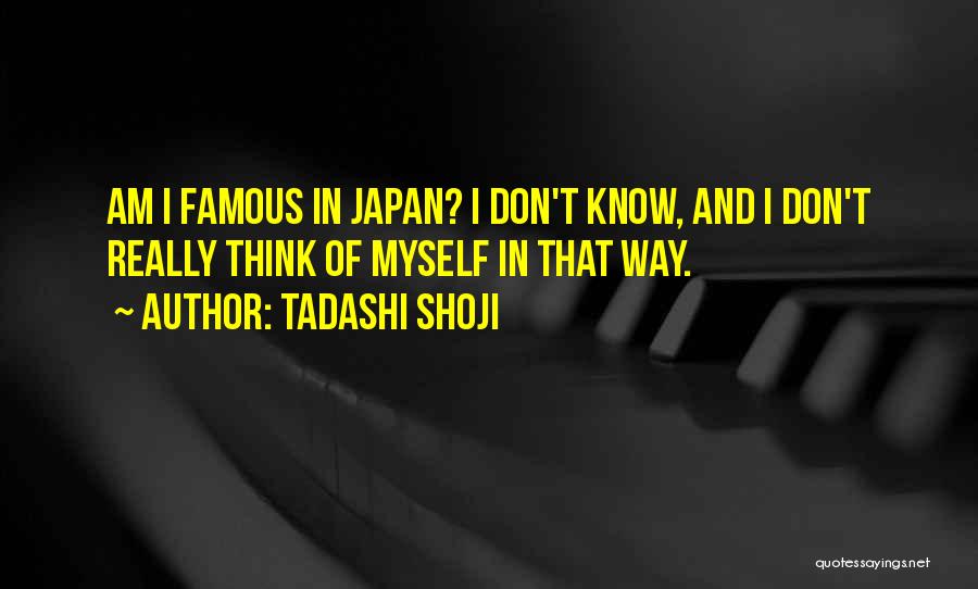 Tadashi Shoji Quotes: Am I Famous In Japan? I Don't Know, And I Don't Really Think Of Myself In That Way.