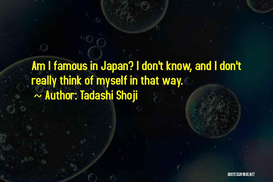 Tadashi Shoji Quotes: Am I Famous In Japan? I Don't Know, And I Don't Really Think Of Myself In That Way.