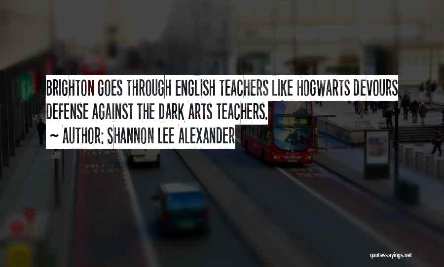 Shannon Lee Alexander Quotes: Brighton Goes Through English Teachers Like Hogwarts Devours Defense Against The Dark Arts Teachers.